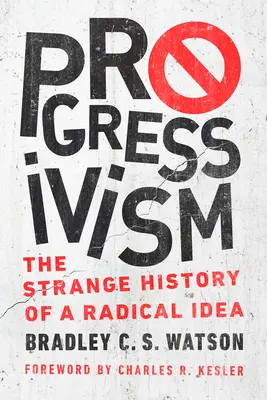 Progressivismus: Die seltsame Geschichte einer radikalen Idee - Progressivism: The Strange History of a Radical Idea