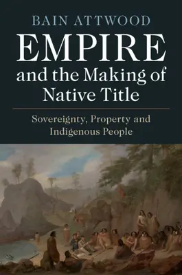 Das Imperium und die Entstehung des Rechts der Ureinwohner: Souveränität, Eigentum und indigene Völker - Empire and the Making of Native Title: Sovereignty, Property and Indigenous People