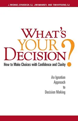 Was ist deine Entscheidung? Wie man mit Zuversicht und Klarheit Entscheidungen trifft: Ein ignatianischer Ansatz zur Entscheidungsfindung - What's Your Decision?: How to Make Choices with Confidence and Clarity: An Ignatian Approach to Decision Making