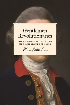 Gentlemen Revolutionäre: Macht und Gerechtigkeit in der Neuen Amerikanischen Republik - Gentlemen Revolutionaries: Power and Justice in the New American Republic