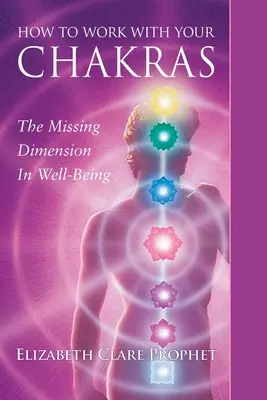 Wie Sie mit Ihren Chakren arbeiten: Die fehlende Dimension des Wohlbefindens - How to Work with Your Chakras: The Missing Dimension in Well-Being