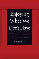 Genießen, was wir nicht haben: Das politische Projekt der Psychoanalyse - Enjoying What We Don't Have: The Political Project of Psychoanalysis