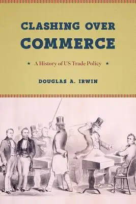 Streit um den Handel: Eine Geschichte der US-Handelspolitik - Clashing Over Commerce: A History of Us Trade Policy