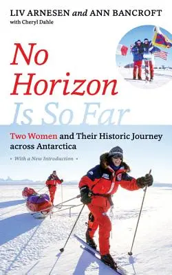 Kein Horizont ist so weit: Zwei Frauen und ihre historische Reise durch die Antarktis - No Horizon Is So Far: Two Women and Their Historic Journey Across Antarctica