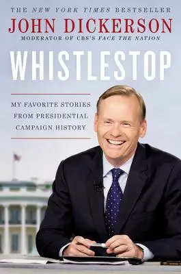 Whistlestop: Meine Lieblingsgeschichten aus der Geschichte des Präsidentschaftswahlkampfes - Whistlestop: My Favorite Stories from Presidential Campaign History