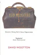 Schlechte Medizin: Ärzte, die Schaden anrichten, seit Hippokrates - Bad Medicine: Doctors Doing Harm Since Hippocrates
