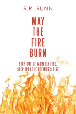 Möge das Feuer brennen: Raus aus dem weltlichen Feuer, rein in das Feuer des Läuters - May the Fire Burn: Step out of Worldly Fire, Step into the Refiner's Fire