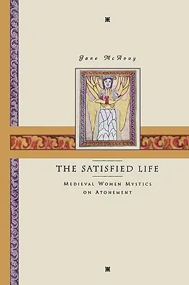 Das befriedigte Leben: Mystikerinnen des Mittelalters über Sühne - The Satisfied Life: Medieval Women Mystics on Atonement