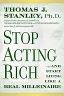 Hören Sie auf, so zu tun, als wären Sie reich... und beginnen Sie zu leben wie ein echter Millionär - Stop Acting Rich... and Start Living Like a Real Millionaire