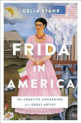 Frida in Amerika: Das kreative Erwachen einer großen Künstlerin - Frida in America: The Creative Awakening of a Great Artist