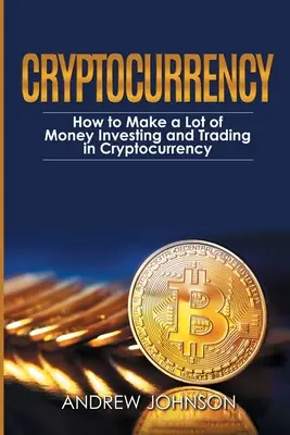 Kryptowährung: Wie man viel Geld mit dem Investieren und Handeln in Cryptocurrency verdient: Die lukrative Welt der Kryptowährungen erschließen - Cryptocurrency: How to Make a Lot of Money Investing and Trading in Cryptocurrency: Unlocking the Lucrative World of Cryptocurrency