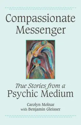 Mitfühlender Bote: Wahre Geschichten eines übersinnlichen Mediums - Compassionate Messenger: True Stories from a Psychic Medium