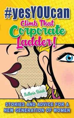 #yesYOUcan Climb That Corporate Ladder!: Geschichten und Ratschläge für eine neue Generation von Frauen - #yesYOUcan Climb That Corporate ladder!: Stories and Advice for a New Generation of Women