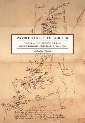 Patrouillen an der Grenze: Diebstahl und Gewalt an der Creek-Georgia-Grenze, 1770-1796 - Patrolling the Border: Theft and Violence on the Creek-Georgia Frontier, 1770-1796