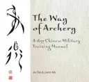 Der Weg des Bogenschießens: Ein Handbuch der chinesischen Militärausbildung von 1637: Ein Handbuch für die chinesische Militärausbildung von 1637 - The Way of Archery: A 1637 Chinese Military Training Manual: A 1637 Chinese Military Training Manual