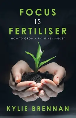 Fokus ist Dünger: Wie man eine positive Denkweise entwickelt - Focus Is Fertiliser: How to Grow a Positive Mindset