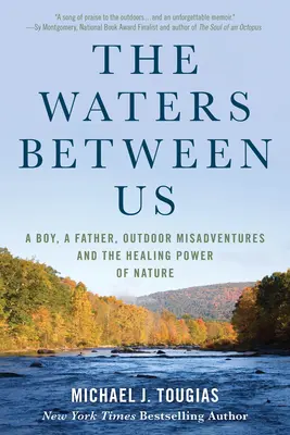 Das Wasser zwischen uns: Ein Junge, ein Vater, Outdoor-Missgeschicke und die heilende Kraft der Natur - The Waters Between Us: A Boy, a Father, Outdoor Misadventures and the Healing Power of Nature