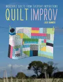 Quilt Improv: Unglaubliche Quilts aus alltäglichen Inspirationen - Quilt Improv: Incredible Quilts from Everyday Inspirations