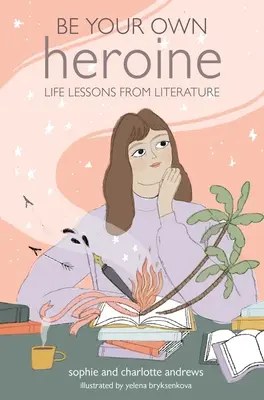 Sei deine eigene Heldin: Lebensweisheiten aus der Literatur - Be Your Own Heroine: Life Lessons from Literature