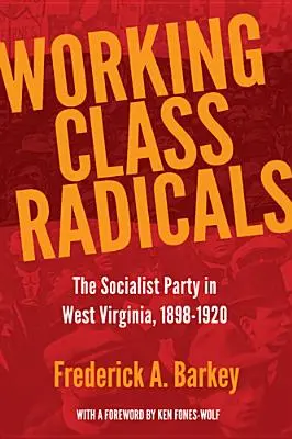 Radikale der Arbeiterklasse: Die Sozialistische Partei in West Virginia, 1898-1920 - Working Class Radicals: The Socialist Party in West Virginia, 1898-1920