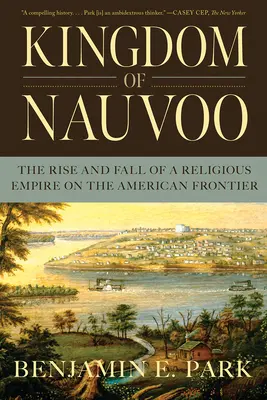 Das Königreich von Nauvoo: Aufstieg und Fall eines religiösen Imperiums an der amerikanischen Grenze - Kingdom of Nauvoo: The Rise and Fall of a Religious Empire on the American Frontier