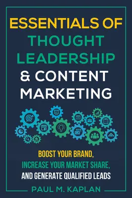 Grundlagen von Thought Leadership und Content Marketing: Stärken Sie Ihre Marke, erhöhen Sie Ihren Marktanteil und generieren Sie qualifizierte Leads - Essentials of Thought Leadership and Content Marketing: Boost Your Brand, Increase Your Market Share, and Generate Qualified Leads