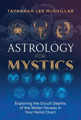 Astrologie für Mystiker: Die okkulten Tiefen der Wasserhäuser in Ihrem Geburtshoroskop erforschen - Astrology for Mystics: Exploring the Occult Depths of the Water Houses in Your Natal Chart