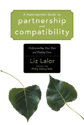 Ein homöopathischer Leitfaden für Partnerschaft und Kompatibilität: Den eigenen Typ verstehen und die Liebe finden - A Homeopathic Guide to Partnership and Compatibility: Understanding Your Type and Finding Love