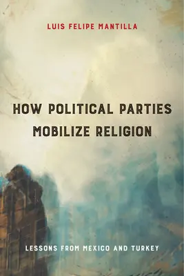 Wie politische Parteien die Religion mobilisieren: Lektionen aus Mexiko und der Türkei - How Political Parties Mobilize Religion: Lessons from Mexico and Turkey