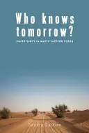 Wer weiß, was morgen ist? Ungewissheit im Nordostsudan - Who Knows Tomorrow?: Uncertainty in North-Eastern Sudan