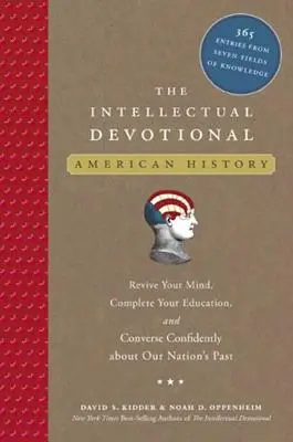 Das intellektuelle Andachtsbuch: Amerikanische Geschichte: Beleben Sie Ihren Geist, vervollständigen Sie Ihre Bildung, und sprechen Sie selbstbewusst über die Vergangenheit unserer Nation - The Intellectual Devotional: American History: Revive Your Mind, Complete Your Education, and Converse Confidently about Our Na Tion's Past