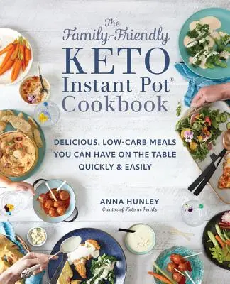 Das familientaugliche Keto-Instant-Pot-Kochbuch: Leckere, kohlenhydratarme Mahlzeiten, die Sie schnell und einfach auf den Tisch bringen können - The Family-Friendly Keto Instant Pot Cookbook: Delicious, Low-Carb Meals You Can Have on the Table Quickly & Easily