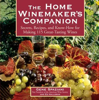 Der Winzerbegleiter für Zuhause: Geheimnisse, Rezepte und Know-How für die Herstellung von 115 großartig schmeckenden Weinen - The Home Winemaker's Companion: Secrets, Recipes, and Know-How for Making 115 Great-Tasting Wines