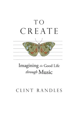 Erschaffen: Die Vorstellung vom guten Leben durch Musik - To Create: Imagining the Good Life Through Music