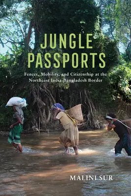 Dschungel-Pässe: Zäune, Mobilität und Staatsbürgerschaft an der Grenze zwischen Nordostindien und Bangladesch - Jungle Passports: Fences, Mobility, and Citizenship at the Northeast India-Bangladesh Border
