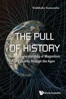 Der Sog der Geschichte: Das menschliche Verständnis von Magnetismus und Schwerkraft im Laufe der Jahrhunderte - Pull of History, The: Human Understanding of Magnetism and Gravity Through the Ages