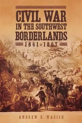 Bürgerkrieg in den südwestlichen Grenzgebieten, 1861-1867 - Civil War in the Southwest Borderlands, 1861-1867