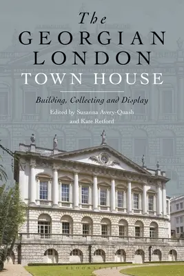 Das georgianische Londoner Stadthaus: Bauen, Sammeln und Ausstellen - The Georgian London Town House: Building, Collecting and Display