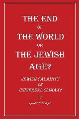 Das Ende der Welt oder das jüdische Zeitalter? Jüdische Kalamität oder universeller Höhepunkt? - The End of the World or the Jewish Age?: Jewish Calamity or Universal Climax?