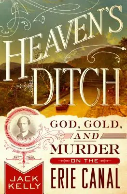 Himmlischer Graben: Gott, Gold und Mord auf dem Erie-Kanal - Heaven's Ditch: God, Gold, and Murder on the Erie Canal