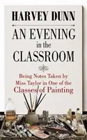 Ein Abend im Klassenzimmer: Notizen von Miss Taylor in einer der Klassen der Malerei - An Evening in the Classroom: Notes Taken by Miss Taylor in One of the Classes of Painting