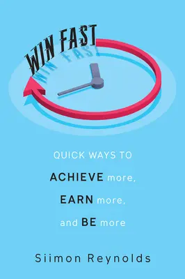 Schnell gewinnen: Schnelle Wege, um mehr zu erreichen, mehr zu verdienen und mehr zu sein - Win Fast: Quick Ways to Achieve More, Earn More, and Be More