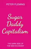 Sugar Daddy Capitalism: Die dunkle Seite der New Economy - Sugar Daddy Capitalism: The Dark Side of the New Economy