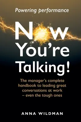 Jetzt sind Sie dran! Das komplette Handbuch für Manager, um großartige Gespräche am Arbeitsplatz zu führen - auch die schwierigen - Now You're Talking!: The manager's complete handbook to leading great conversations at work-even the tough ones