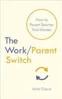 Work/Parent Switch - Wie man klüger statt härter erzieht - Work/Parent Switch - How to Parent Smarter Not Harder