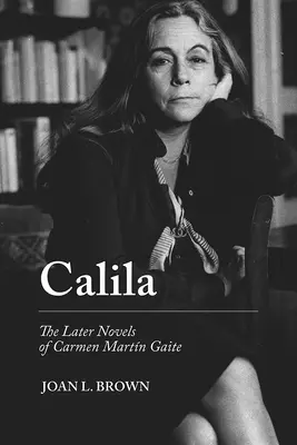 Calila: Die späteren Romane von Carmen Martn Gaite - Calila: The Later Novels of Carmen Martn Gaite