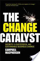 Der Katalysator der Veränderung: Die Geheimnisse des erfolgreichen und nachhaltigen Wandels in Unternehmen - The Change Catalyst: Secrets to Successful and Sustainable Business Change