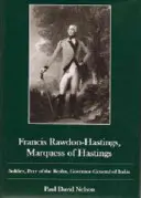 Francis Rawdon-Hastings Marguess of Hastings: Soldat, Peer of the Realm, Generalgouverneur von Indien - Francis Rawdon-Hastings Marguess of Hastings: Soldier, Peer of the Realm, Governor-General of India