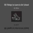 101 Dinge, die man in der Kunstschule lernen sollte - 101 Things to Learn in Art School