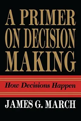 Fibel zur Entscheidungsfindung: Wie Entscheidungen zustande kommen - Primer on Decision Making: How Decisions Happen